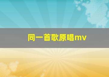 同一首歌原唱mv