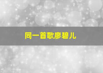 同一首歌廖碧儿