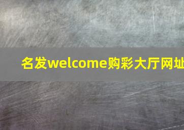 名发welcome购彩大厅网址