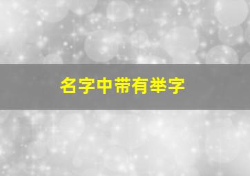 名字中带有举字