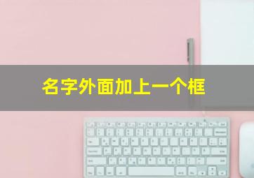 名字外面加上一个框