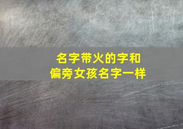 名字带火的字和偏旁女孩名字一样