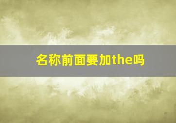 名称前面要加the吗