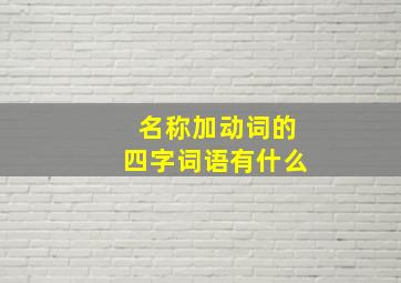 名称加动词的四字词语有什么