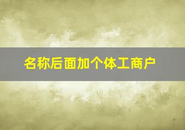 名称后面加个体工商户