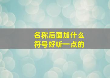 名称后面加什么符号好听一点的