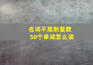 名词不规则复数50个单词怎么读