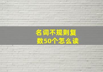 名词不规则复数50个怎么读