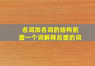 名词加名词的结构前面一个词解释后面的词