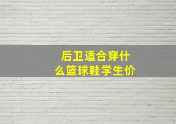 后卫适合穿什么篮球鞋学生价