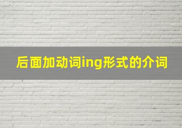 后面加动词ing形式的介词