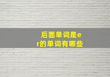 后面单词是er的单词有哪些