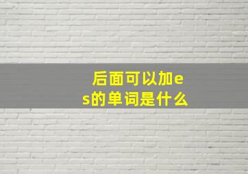 后面可以加es的单词是什么