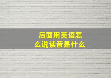 后面用英语怎么说读音是什么