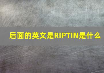 后面的英文是RIPTIN是什么