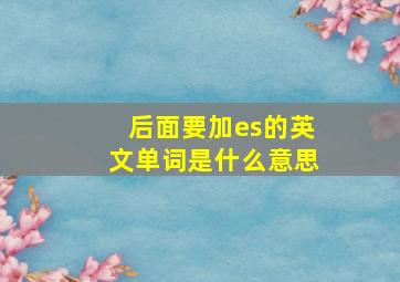 后面要加es的英文单词是什么意思