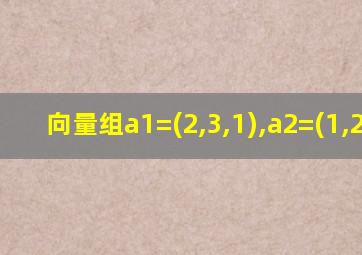 向量组a1=(2,3,1),a2=(1,2,1)