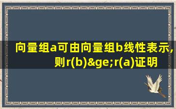 向量组a可由向量组b线性表示,则r(b)≥r(a)证明