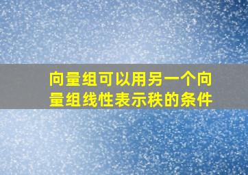 向量组可以用另一个向量组线性表示秩的条件