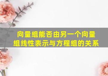 向量组能否由另一个向量组线性表示与方程组的关系