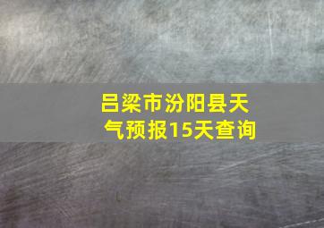 吕梁市汾阳县天气预报15天查询