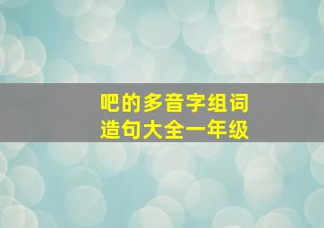 吧的多音字组词造句大全一年级