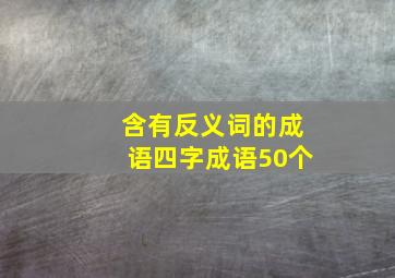 含有反义词的成语四字成语50个