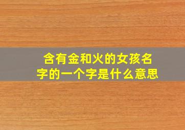 含有金和火的女孩名字的一个字是什么意思