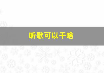 听歌可以干啥