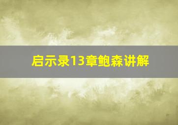 启示录13章鲍森讲解