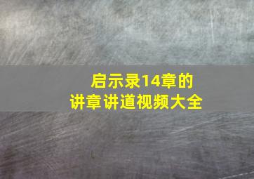 启示录14章的讲章讲道视频大全