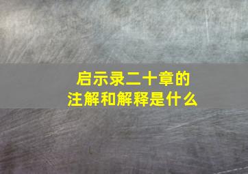 启示录二十章的注解和解释是什么