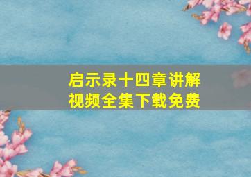 启示录十四章讲解视频全集下载免费