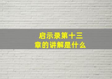 启示录第十三章的讲解是什么