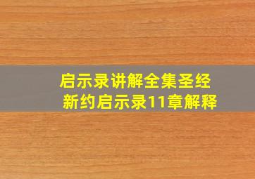 启示录讲解全集圣经新约启示录11章解释