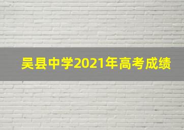 吴县中学2021年高考成绩