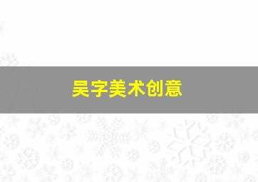 吴字美术创意