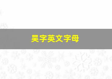 吴字英文字母