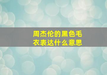 周杰伦的黑色毛衣表达什么意思