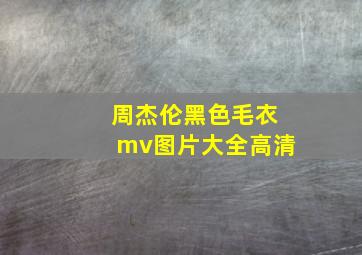 周杰伦黑色毛衣mv图片大全高清