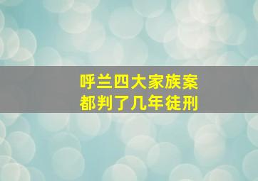 呼兰四大家族案都判了几年徒刑