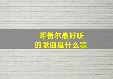 呼楞尔最好听的歌曲是什么歌