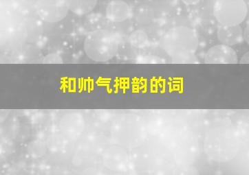 和帅气押韵的词