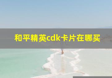 和平精英cdk卡片在哪买