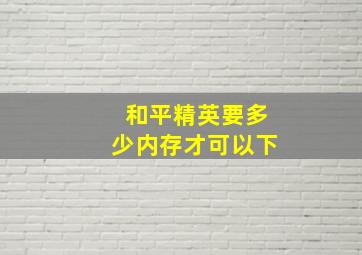 和平精英要多少内存才可以下