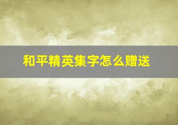 和平精英集字怎么赠送