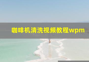 咖啡机清洗视频教程wpm