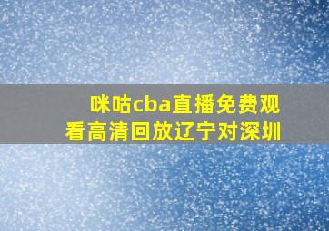 咪咕cba直播免费观看高清回放辽宁对深圳