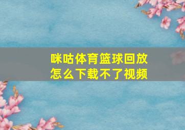 咪咕体育篮球回放怎么下载不了视频