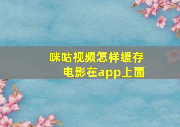 咪咕视频怎样缓存电影在app上面